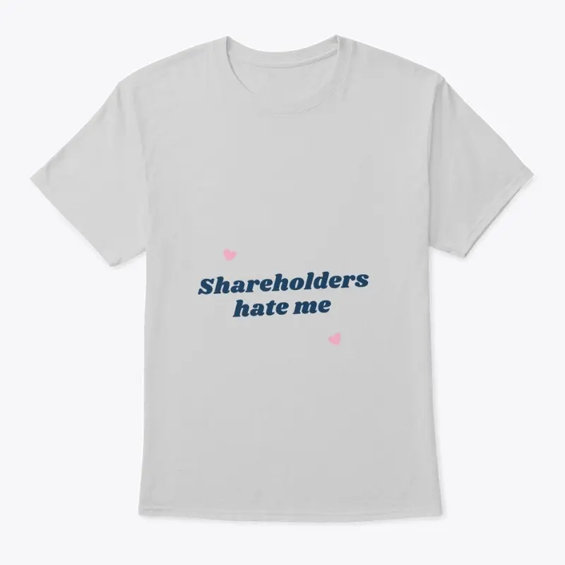 Shareholders hate me