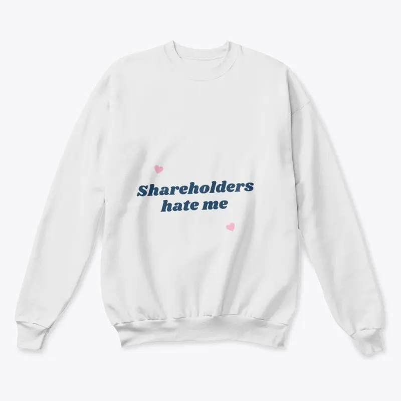 Shareholders hate me